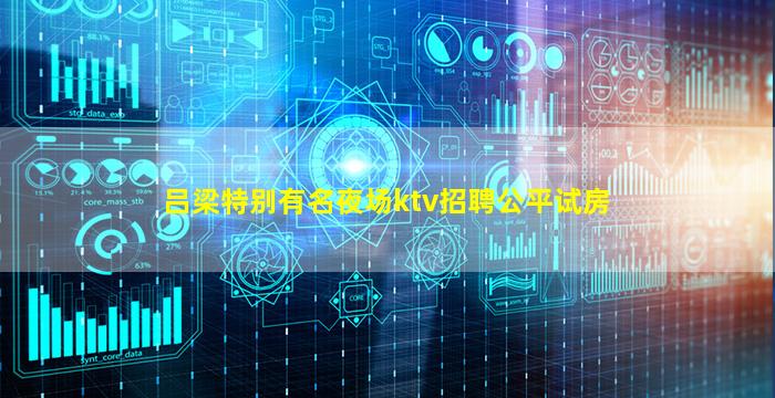 吕梁特别有名夜场ktv招聘公平试房